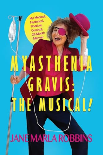 Myasthenia Gravis: THE MUSICAL! My Medical, Hysterical, Poetical, Comical, 25-Month Memoir von IngramSpark