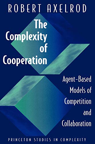 The Complexity of Cooperation: Agent-Based Models of Competition and Collaboration (Princeton Studies in Complexity)