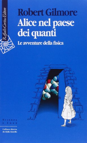 Alice nel paese dei quanti. Le avventure della fisica (Scienza e idee) von Cortina Raffaello