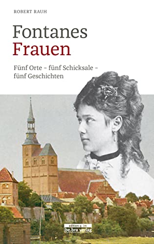 Fontanes Frauen: Fünf Orte - fünf Schicksale - fünf Geschichten von Bebra Verlag