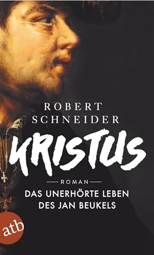 Kristus: Das unerhörte Leben des Jan Beukels. Roman