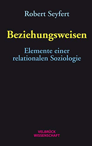 Beziehungsweisen: Elemente einer relationalen Soziologie von Velbrueck GmbH