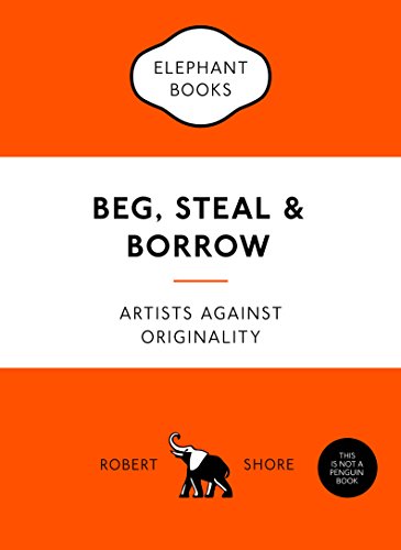 Beg, Steal & Borrow: Artists against Originality (An Elephant Book) von Laurence King
