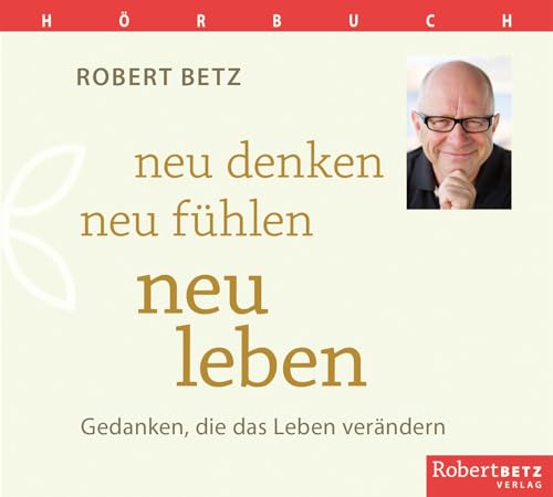 Neu denken, neu fühlen, neu leben - Hörbuch: Gedanken, die das Leben verändern von Roberto & Philippo, Vlg.