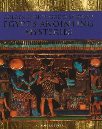 Golden Shrine, Goddess Queen: Egypt's Anointing Mysteries: Egypt's Annointing Mysteries
