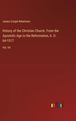 History of the Christian Church. From the Apostolic Age to the Reformation, A. D. 64-1517: Vol. VII von Outlook Verlag