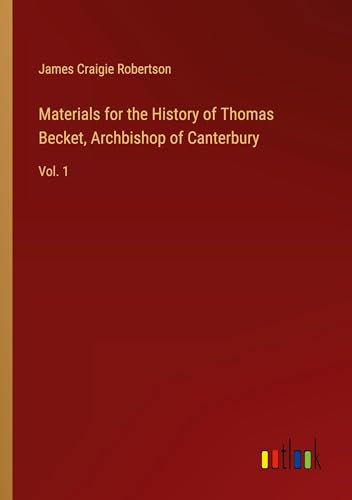 Materials for the History of Thomas Becket, Archbishop of Canterbury: Vol. 1 von Outlook Verlag