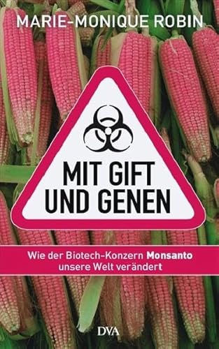 Mit Gift und Genen: Wie der Biotech-Konzern Monsanto unsere Welt verändert