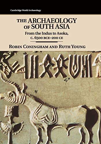 The Archaeology of South Asia: From the Indus to Asoka, c. 6500 BCE-200 CE (Cambridge World Archaeology)