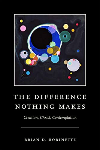 The Difference Nothing Makes: Creation, Christ, Contemplation von University of Notre Dame Press