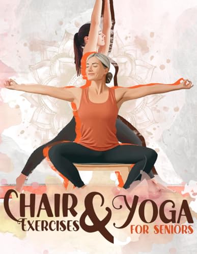 Chair Exercises & Yoga For Seniors: The Ultimate Simple & Easy to Follow 28 Day Chair Exercises & Yoga Plan for Seniors Over 60. Simple Workouts for ... and Overall Health. (Workouts for Seniors)