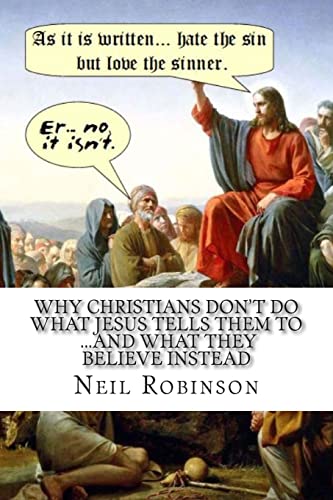 Why Christians Don't Do What Jesus Tells Them To ...And What They Believe Instead von CREATESPACE