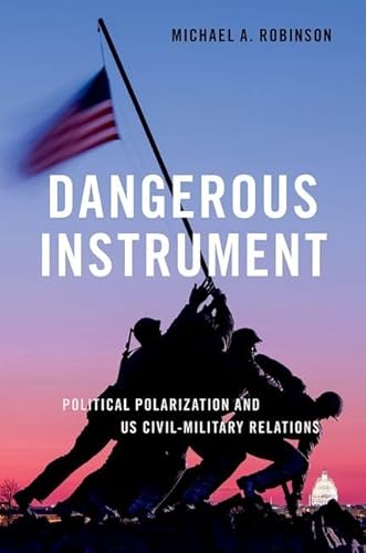 Dangerous Instrument: Political Polarization and U.S. Civil-Military Relations (Bridging the Gap) von Oxford University Press Inc