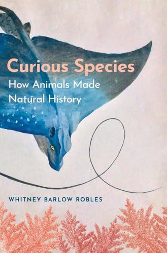 Curious Species: How Animals Made Natural History von Yale University Press