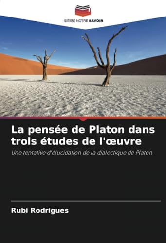 La pensée de Platon dans trois études de l'œuvre: Une tentative d'élucidation de la dialectique de Platon von Editions Notre Savoir