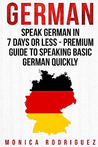 German: Speak German In 7 Days Or Less - Premium Guide To Speaking Basic German Quickly von CREATESPACE