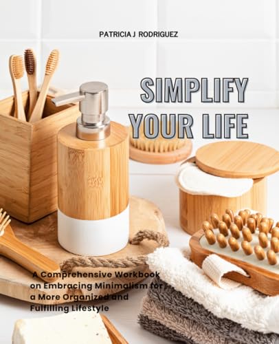 Simplify Your Life: A Comprehensive Workbook on Embracing Minimalism for a More Organized and Fulfilling Lifestyle von Independently published