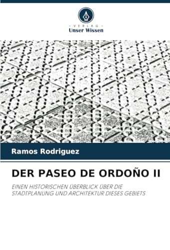 DER PASEO DE ORDOÑO II: EINEN HISTORISCHEN ÜBERBLICK ÜBER DIE STADTPLANUNG UND ARCHITEKTUR DIESES GEBIETS von Verlag Unser Wissen