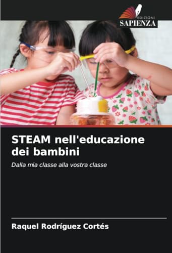 STEAM nell'educazione dei bambini: Dalla mia classe alla vostra classe von Edizioni Sapienza