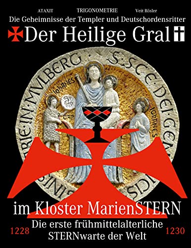 Der Heilige Gral im Kloster MarienSTERN: Die Geheimnisse der Templer und Deutschordensritter - Die erste frühmittelalterliche STERNwarte der Welt von Books on Demand GmbH