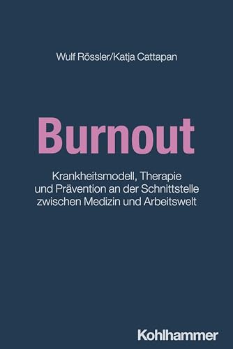 Burnout: Krankheitsmodell, Therapie und Prävention an der Schnittstelle zwischen Medizin und Arbeitswelt von Kohlhammer W.