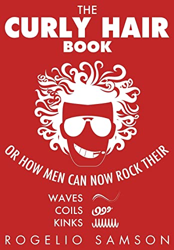 The Curly Hair Book: Or How Men Can Now Rock Their Waves, Coils And Kinks von CREATESPACE