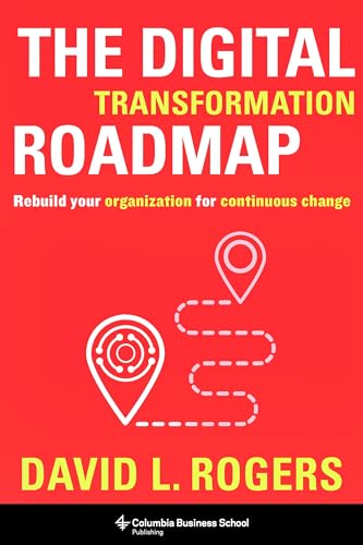 The Digital Transformation Roadmap: Rebuild Your Organization for Continuous Change von Columbia University Press