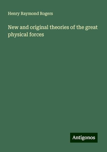 New and original theories of the great physical forces von Antigonos Verlag