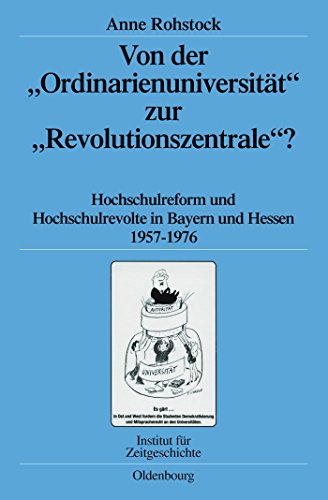 Von der "Ordinarienuniversität" zur "Revolutionszentrale"?: Hochschulreform und Hochschulrevolte in Bayern und Hessen 1957-1976 (Quellen und Darstellungen zur Zeitgeschichte, 78, Band 78)
