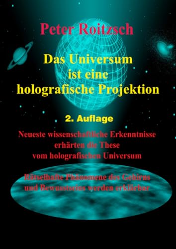 Das Universum ist eine holografische Projektion: Neueste wissenschaftliche Theorien erhärten die These vom holografischen Universum. Rätselhafte ... Gehirns und Bewusstseins werden erklärbar. von epubli
