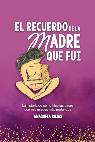 El recuerdo de la madre que fui: La historia de cómo hice las paces con mis miedos más profundos von Independently published