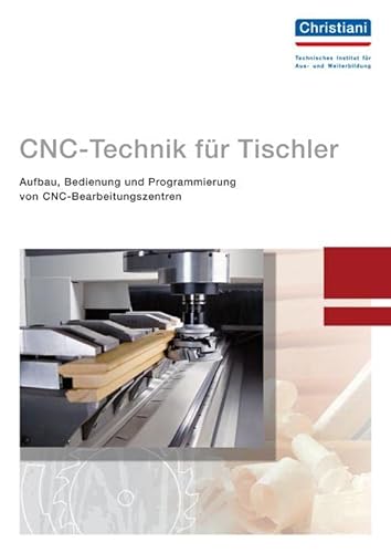 CNC-Technik für Tischler: Aufbau, Bedienung und Programmierung von CNC-Bearbeitungszentren von Christiani