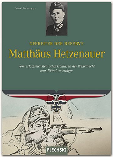 Gefreiter der Reserve Matthäus Hetzenauer: Vom erfolgreichsten Scharfschützen der Wehrmacht zum Ritterkreuzträger
