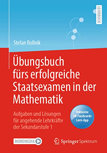 Übungsbuch fürs erfolgreiche Staatsexamen in der Mathematik: Aufgaben und Lösungen für angehende Lehrkräfte der Sekundarstufe 1 von Springer Spektrum