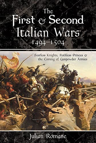 The First and Second Italian Wars, 1494-1504: Fearless Knights, Ruthless Princes and the Coming of Gunpowder Armies von Pen & Sword Military