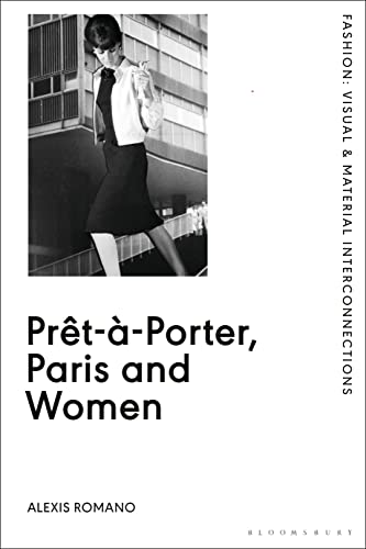 Prêt-à-Porter, Paris and Women: A Cultural Study of French Readymade Fashion, 1945-68 (Fashion: Visual & Material Interconnections)
