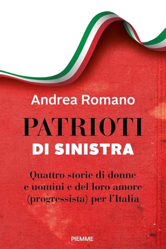 Patrioti di sinistra. Quattro storie di donne e uomini e del loro amore (progressista) per l'Italia (Saggi PM) von Piemme