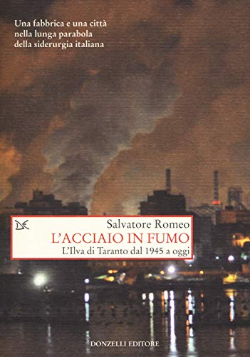 Salvatore Romeo - L' Acciaio In Fumo. L'ilva Di Taranto Dal 1945 A Oggi (Saggi. Storia e scienze sociali) von Donzelli