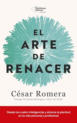 El arte de renacer: Desata tus cuatro inteligencias y alcanza la plenitud en tu vida personal y profesional von Plataforma Editorial S.L.