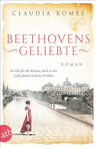 Beethovens Geliebte: Sie lebt für die Künste, doch in der Liebe findet sie keine Freiheit (Außergewöhnliche Frauen zwischen Aufbruch und Liebe, Band 11)