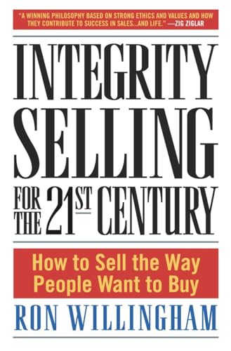 Integrity Selling for the 21st Century: How to Sell the Way People Want to Buy