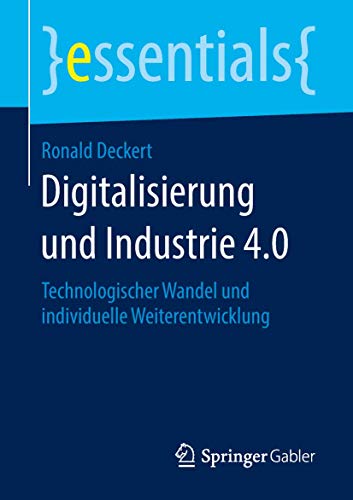 Digitalisierung und Industrie 4.0: Technologischer Wandel und individuelle Weiterentwicklung (essentials) von Springer