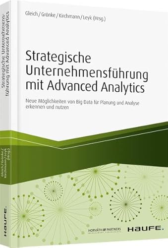 Strategische Unternehmensführung mit Advanced Analytics: Neue Möglichkeiten von Big Data für Planung und Analyse erkennen und nutzen (Haufe Fachbuch)