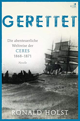 Gerettet. Die abenteuerliche Weltreise der CERES 1868–1871.: Novelle