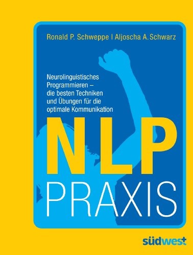 NLP Praxis: Neurolinguistisches Programmieren - die besten Techniken und Übungen für die optimale Kommunikation