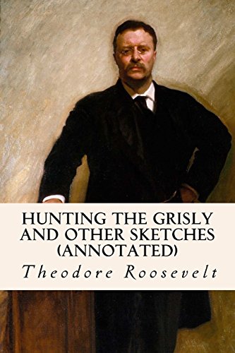 Hunting the Grisly and Other Sketches (annotated) von CREATESPACE