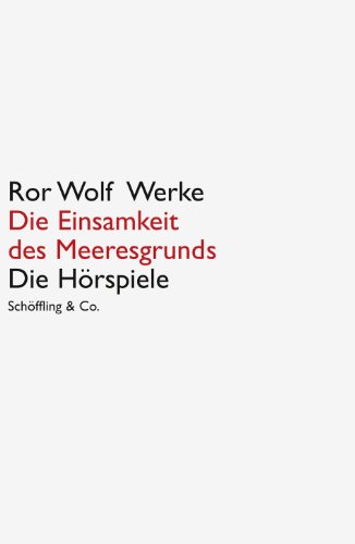 Ror Wolf Werke: Die Einsamkeit des Meeresgrunds: Die Hörspiele von Schoeffling + Co.