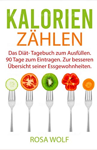 Kalorien zählen: Das Diät- Tagebuch zum Ausfüllen. 90 Tage zum Eintragen. Zur besseren Übersicht seiner Ernährungsgewohnheiten. (Kalorien Tagebuch, Band 1) von Independently published