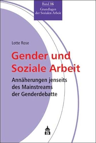 Gender und Soziale Arbeit: Annäherungen jenseits des Mainstreams der Genderdebatte (Grundlagen der Sozialen Arbeit)