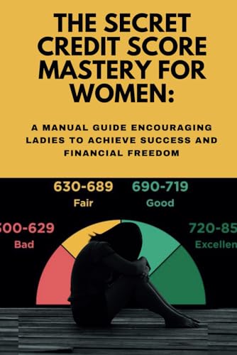 THE SECRET CREDIT SCORE MASTERY FOR WOMEN:: A Manual guide Encouraging ladies to Achieve Success and Financial Freedom von Independently published